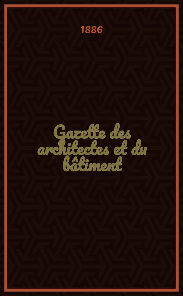 Gazette des architectes et du bâtiment : Revue bi- mensuelle. Année15 1886, №4