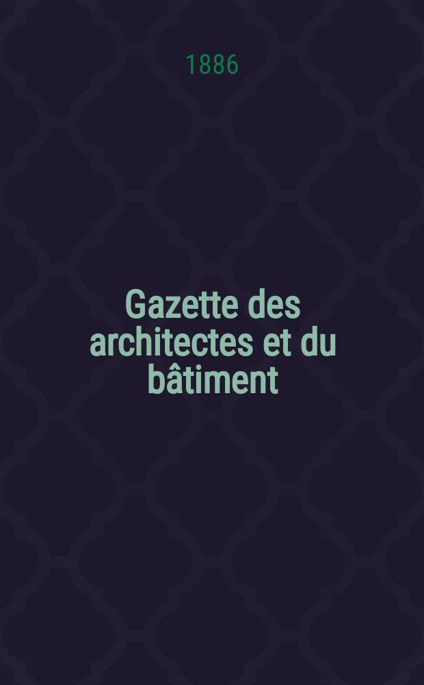 Gazette des architectes et du bâtiment : Revue bi- mensuelle. Année15 1886, №22