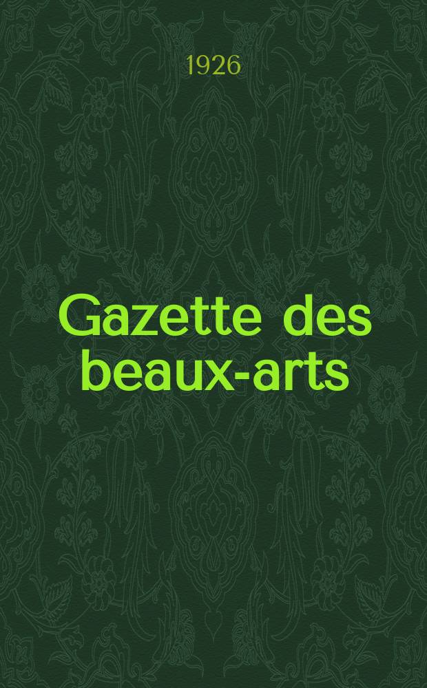 Gazette des beaux-arts : Courrier Européen de l'art et de la curiosité. Année68 1926, T.13, Livr.764