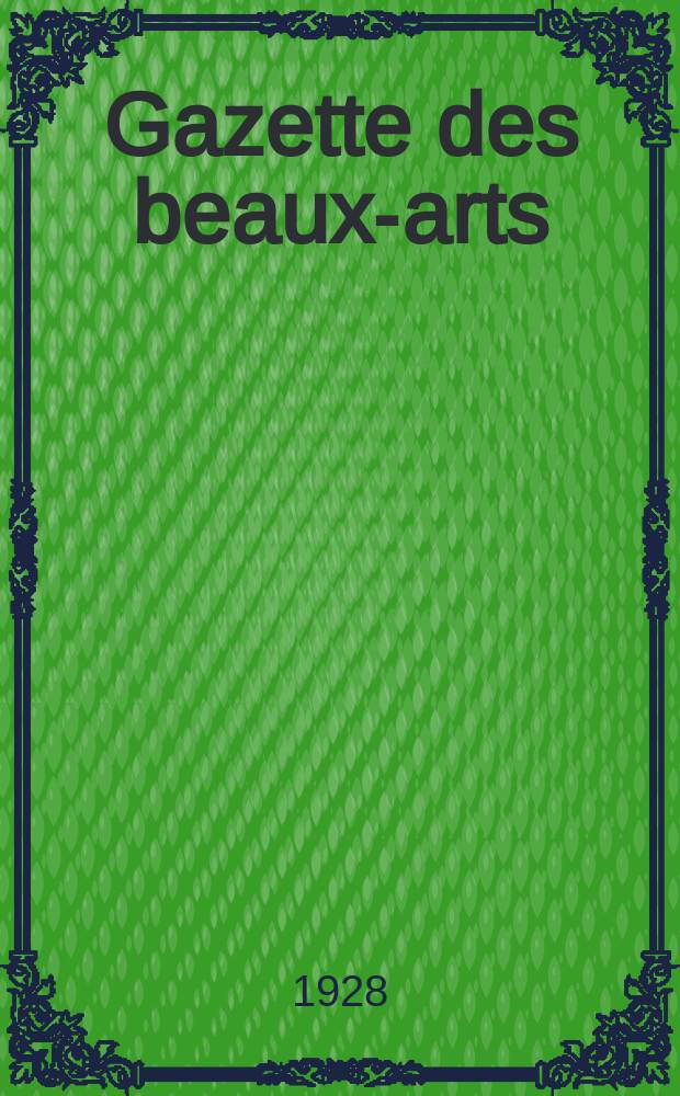 Gazette des beaux-arts : Courrier Européen de l'art et de la curiosité. Année70 1928, T.17, Livr.787
