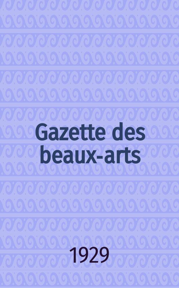Gazette des beaux-arts : Courrier Européen de l'art et de la curiosité. Année71 1929, T.1, Livr.794