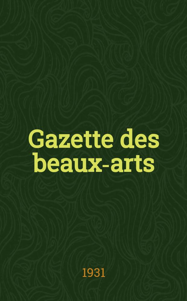 Gazette des beaux-arts : Courrier Européen de l'art et de la curiosité. Année73 1931, T.5, Livr.821
