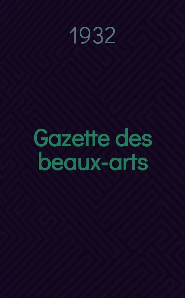 Gazette des beaux-arts : Courrier Européen de l'art et de la curiosité. Année74 1932, T.7, Livr.831