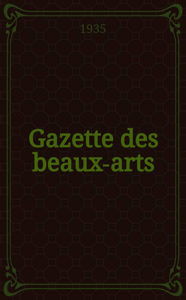 Gazette des beaux-arts : Courrier Européen de l'art et de la curiosité. Année77 1935, T.14, Livr.872