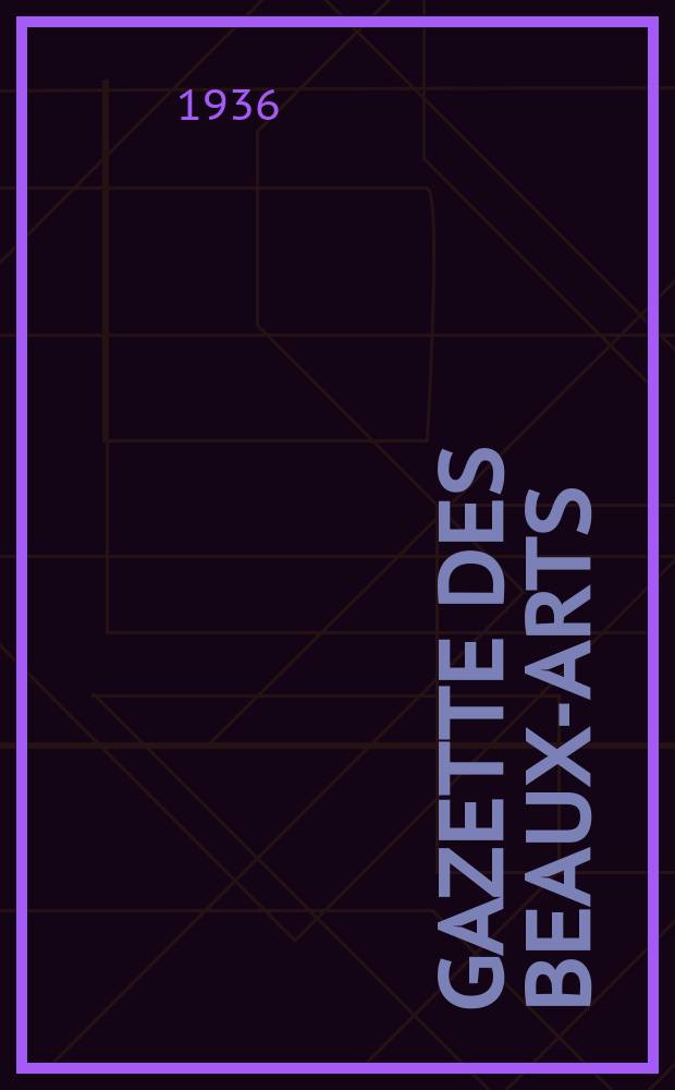 Gazette des beaux-arts : Courrier Européen de l'art et de la curiosité. Année78 1936, T.15, Livr.876