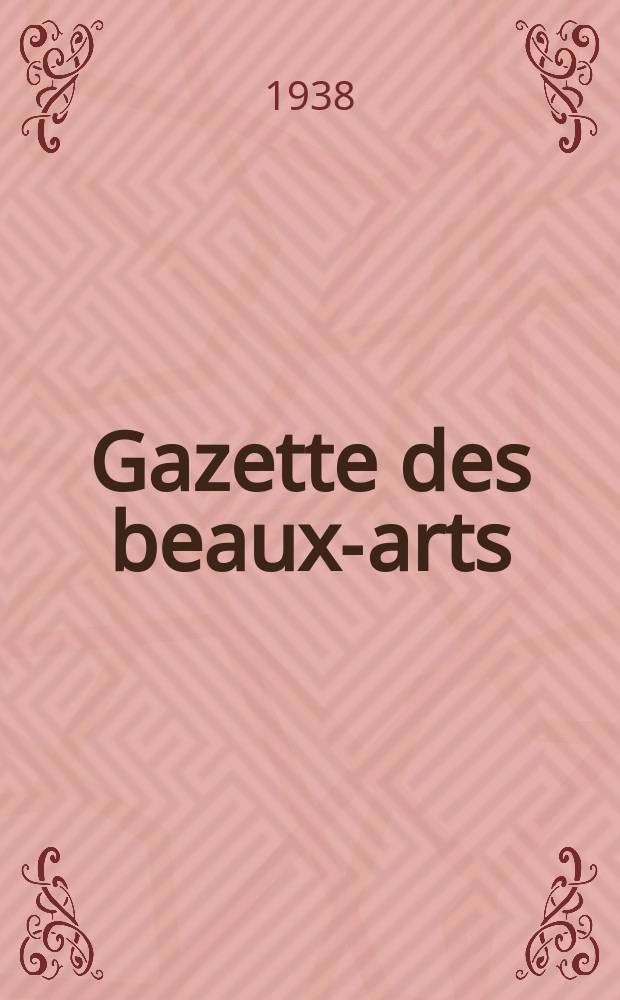 Gazette des beaux-arts : Courrier Européen de l'art et de la curiosité. Année80 1938, T.19, Livr.894