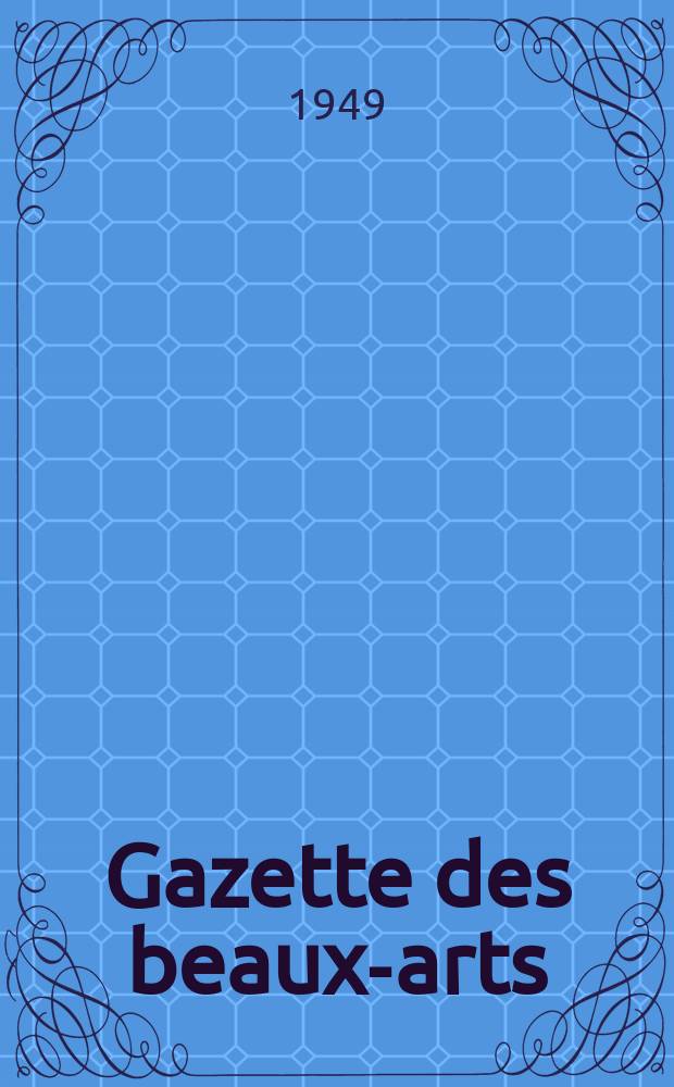 Gazette des beaux-arts : Courrier Européen de l'art et de la curiosité. Année91 1949, T.36, Livr.991