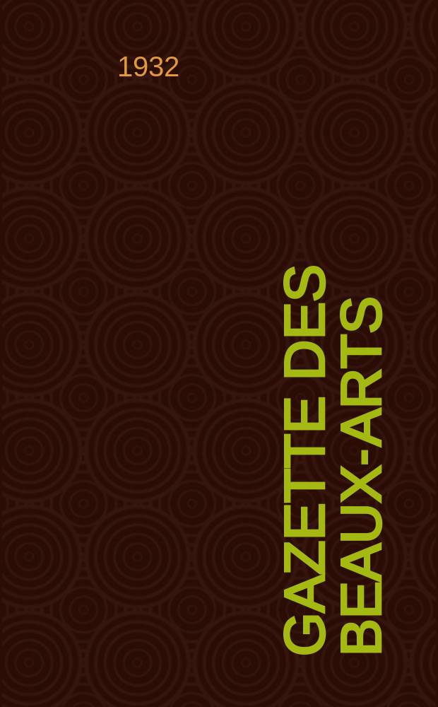 Gazette des beaux-arts : Courrier Europ&eacute;en de l'art et de la curiosit&eacute;. Ann&eacute;e74 1932, T.8, Livr.839