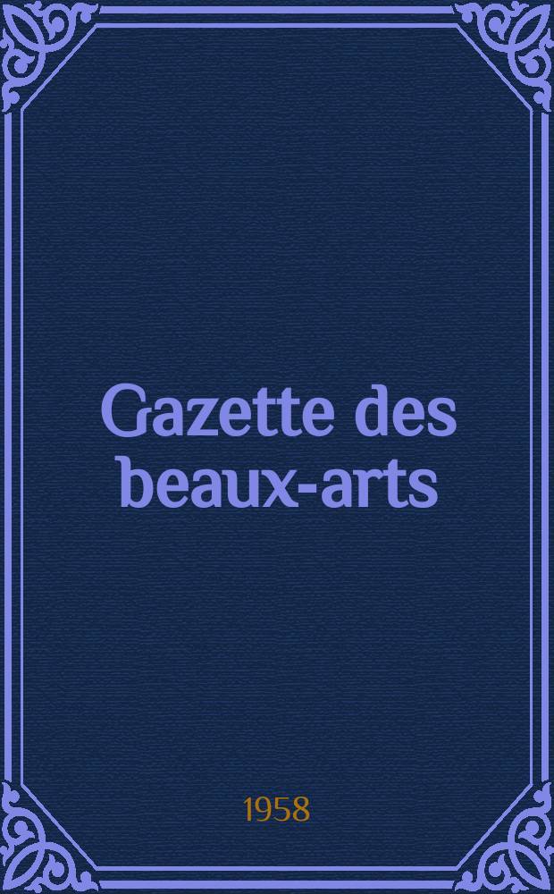 Gazette des beaux-arts : Courrier Européen de l'art et de la curiosité. Année100 1958, T.52, Livr.1075