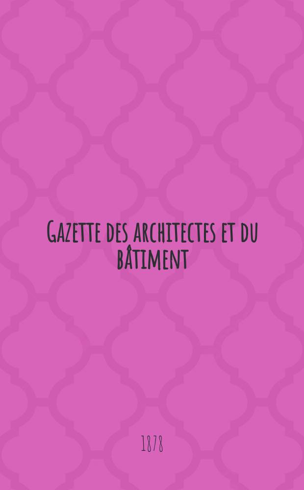 Gazette des architectes et du bâtiment : Revue bi- mensuelle. Année7 1878, №5