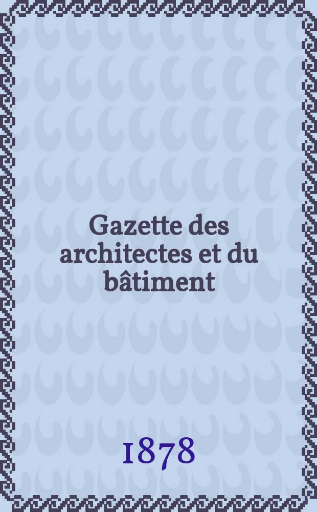 Gazette des architectes et du bâtiment : Revue bi- mensuelle. Année7 1878, №7
