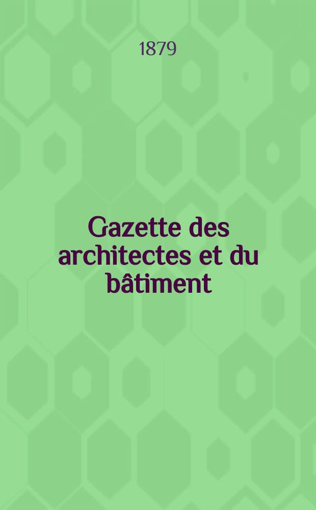 Gazette des architectes et du bâtiment : Revue bi- mensuelle. Année8 1879, №15