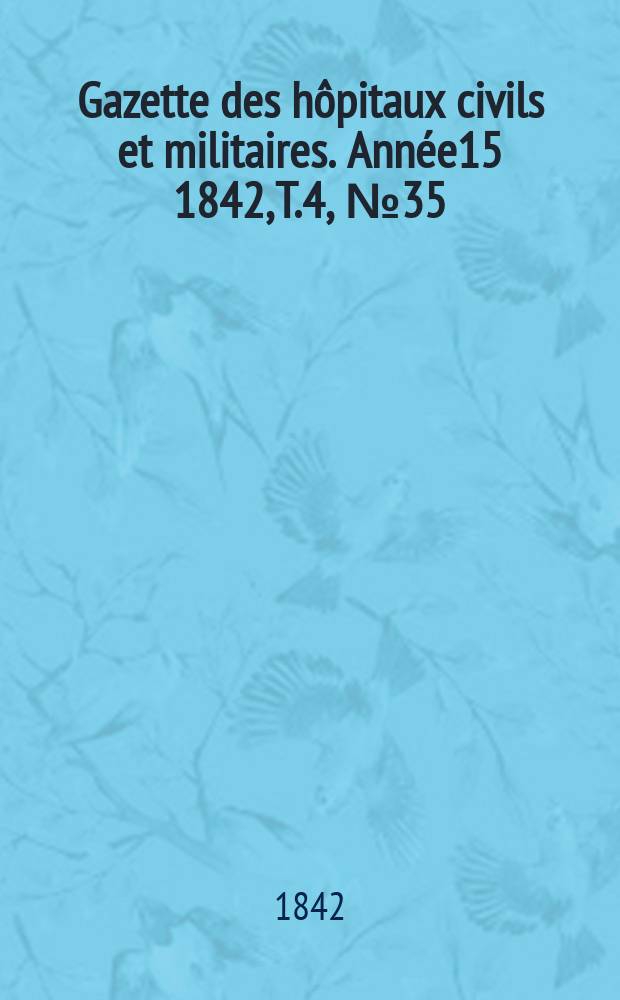 Gazette des hôpitaux civils et militaires. Année15 1842, T.4, №35