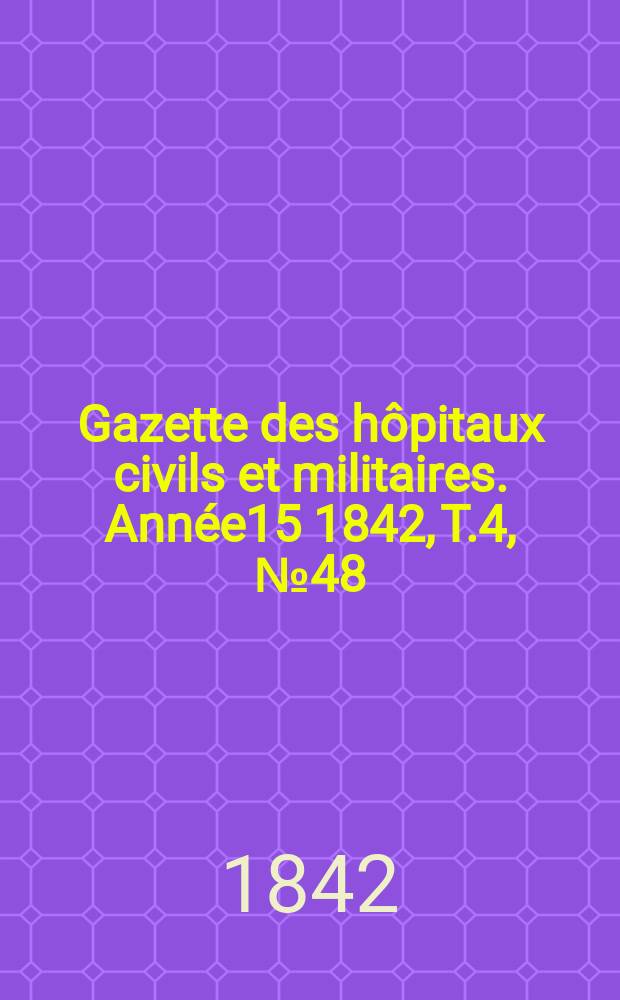 Gazette des hôpitaux civils et militaires. Année15 1842, T.4, №48