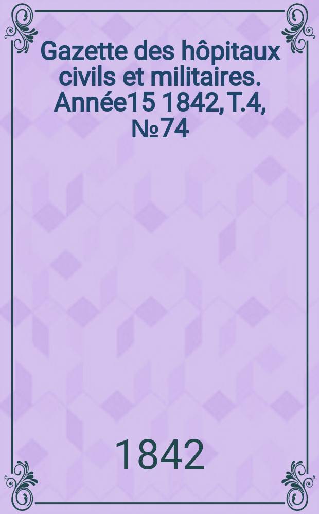 Gazette des hôpitaux civils et militaires. Année15 1842, T.4, №74