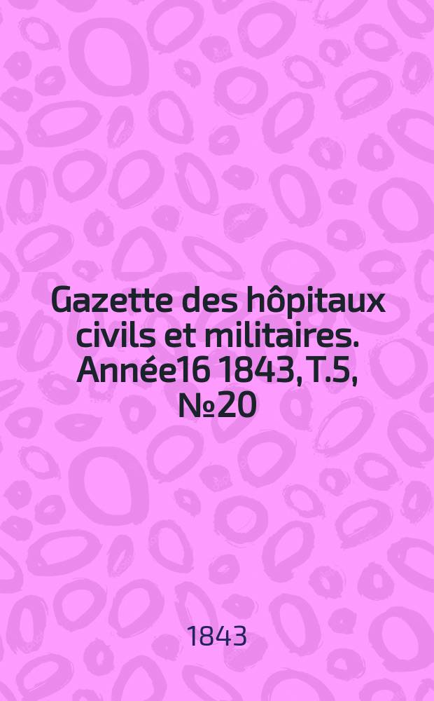 Gazette des hôpitaux civils et militaires. Année16 1843, T.5, №20