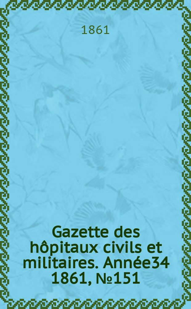 Gazette des hôpitaux civils et militaires. Année34 1861, №151