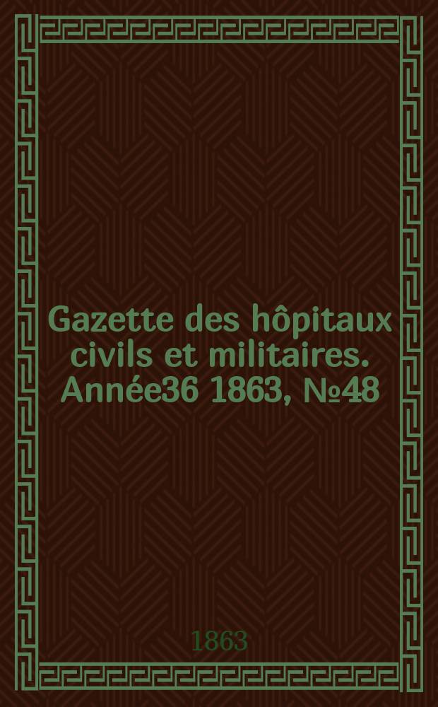 Gazette des hôpitaux civils et militaires. Année36 1863, №48