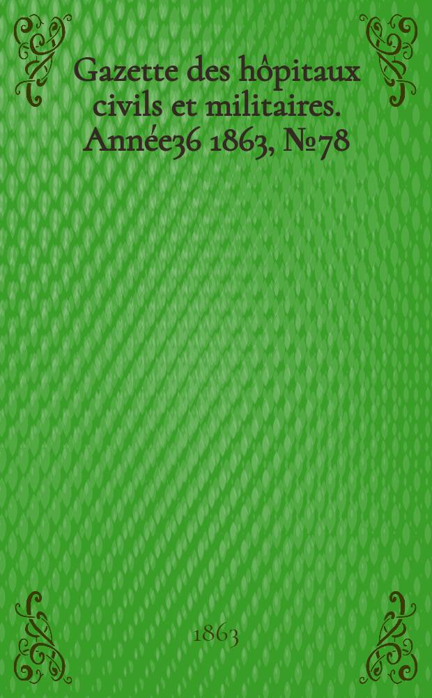 Gazette des hôpitaux civils et militaires. Année36 1863, №78