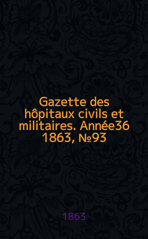 Gazette des hôpitaux civils et militaires. Année36 1863, №93