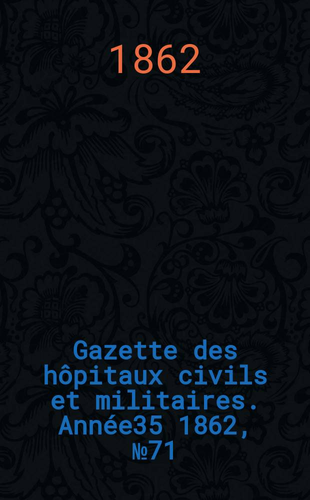 Gazette des hôpitaux civils et militaires. Année35 1862, №71