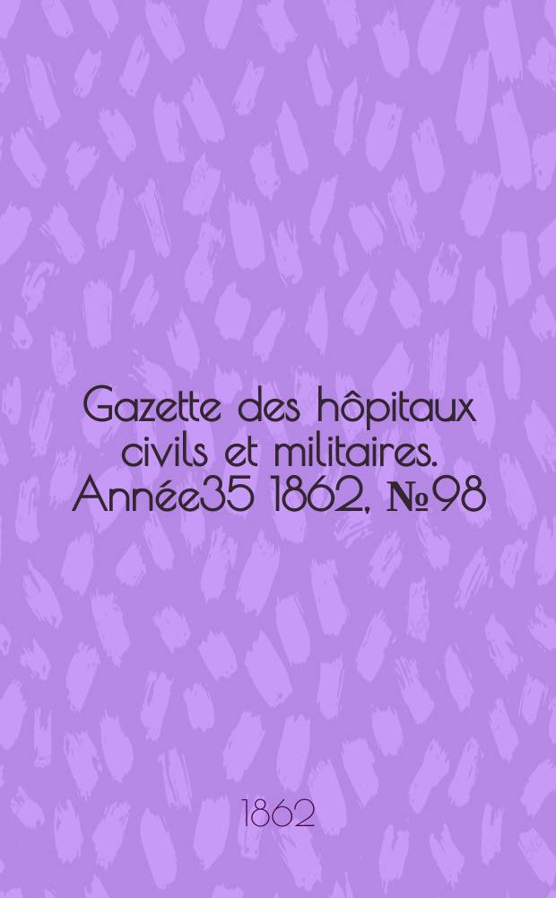 Gazette des hôpitaux civils et militaires. Année35 1862, №98