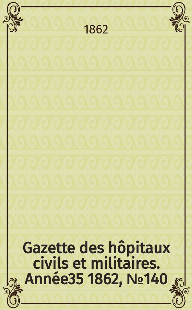 Gazette des hôpitaux civils et militaires. Année35 1862, №140