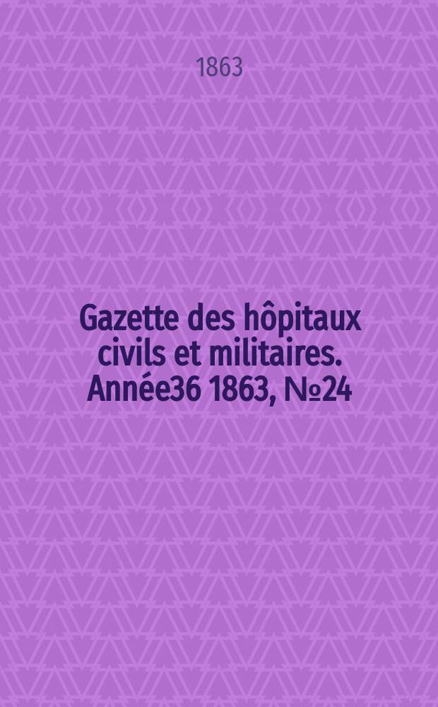 Gazette des hôpitaux civils et militaires. Année36 1863, №24