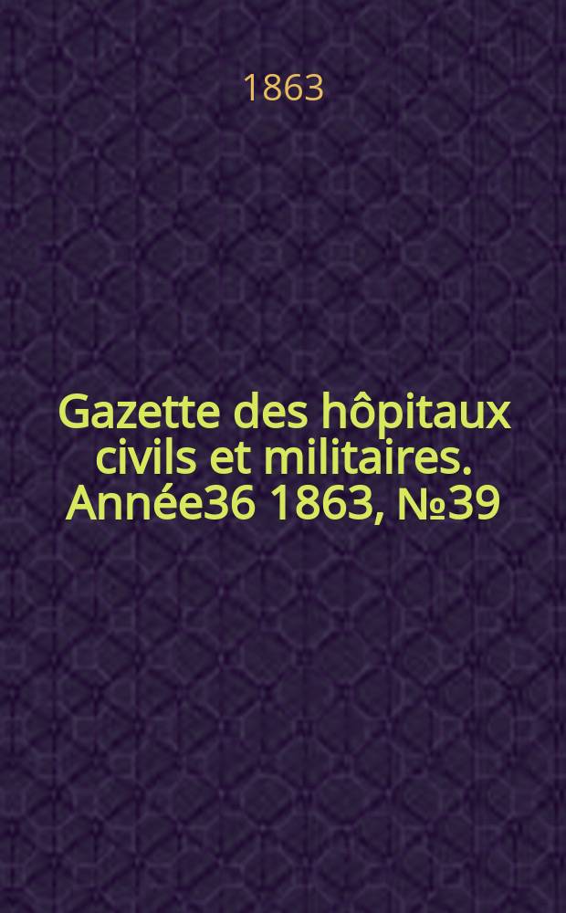 Gazette des hôpitaux civils et militaires. Année36 1863, №39