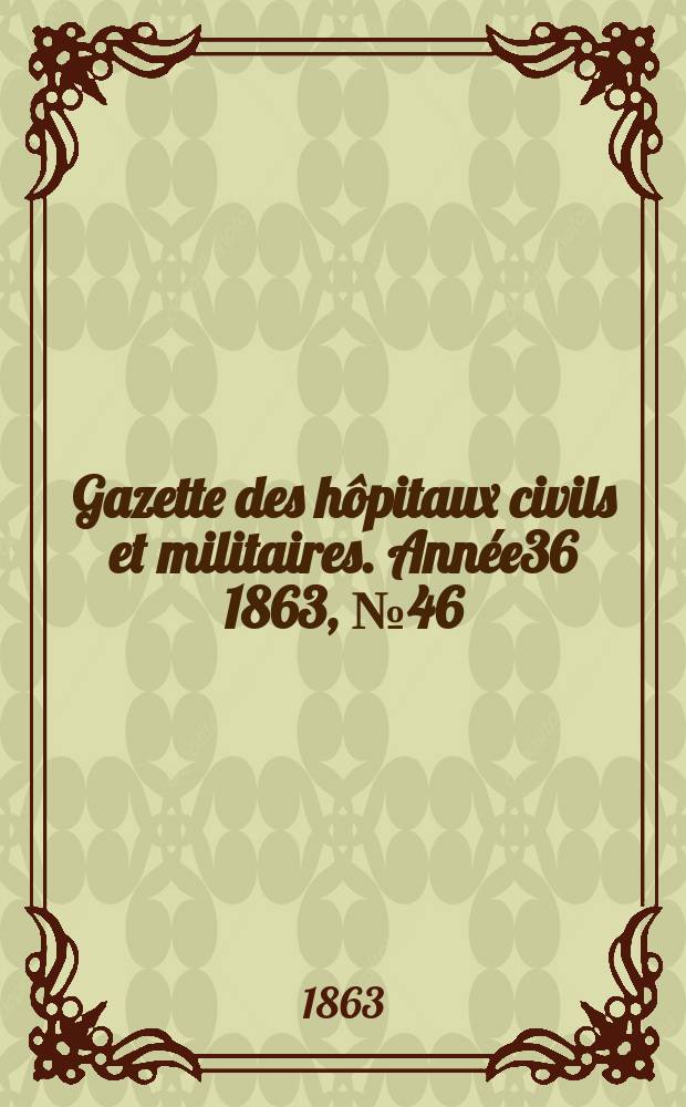 Gazette des hôpitaux civils et militaires. Année36 1863, №46