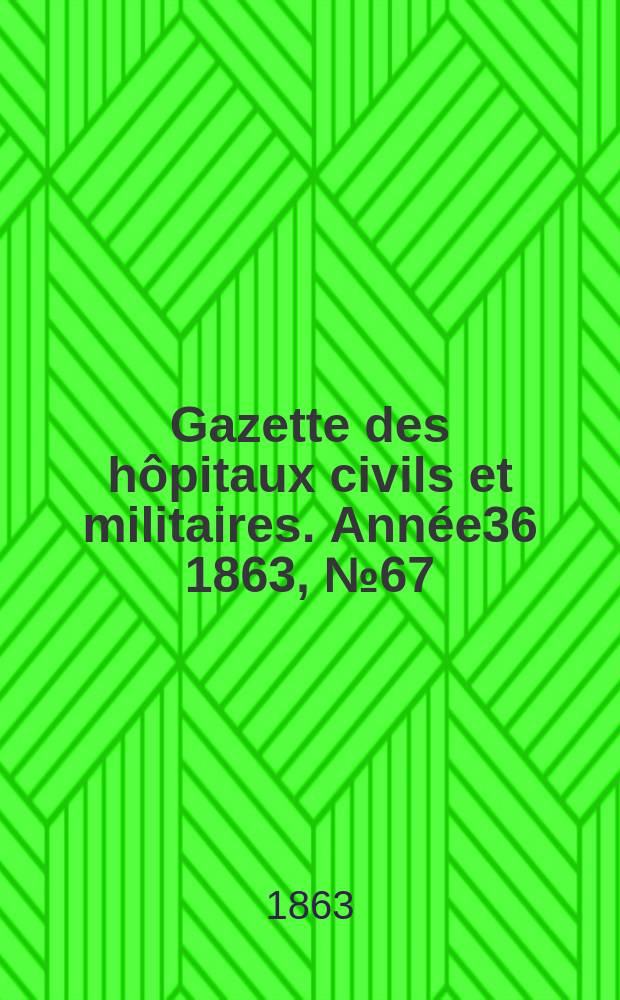 Gazette des hôpitaux civils et militaires. Année36 1863, №67