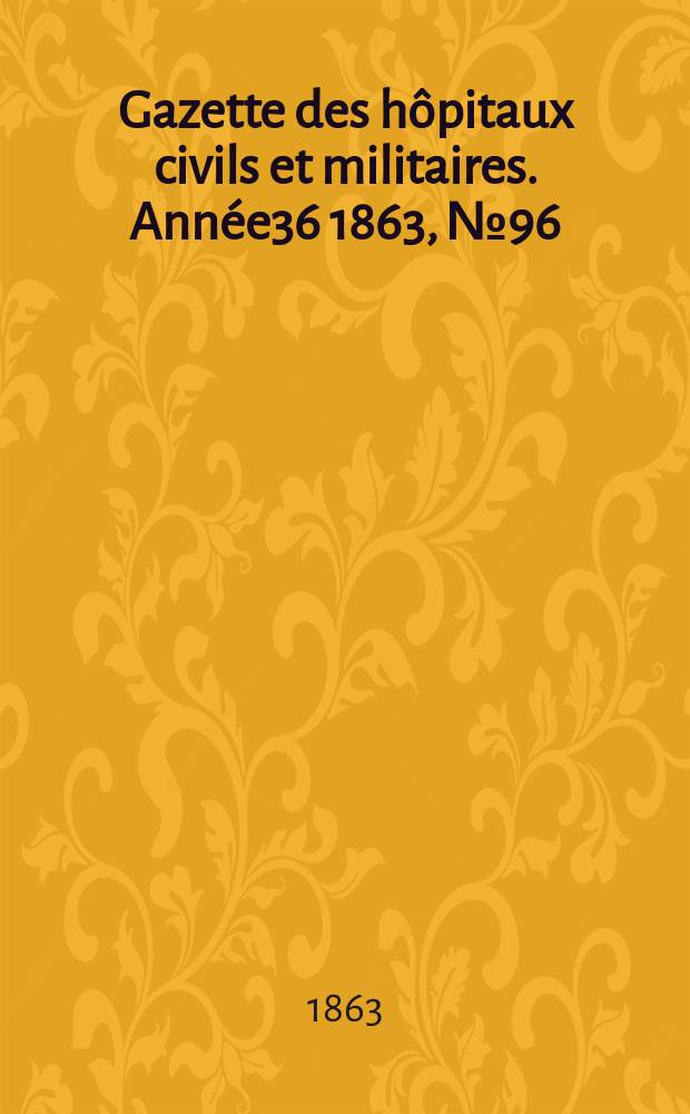 Gazette des hôpitaux civils et militaires. Année36 1863, №96