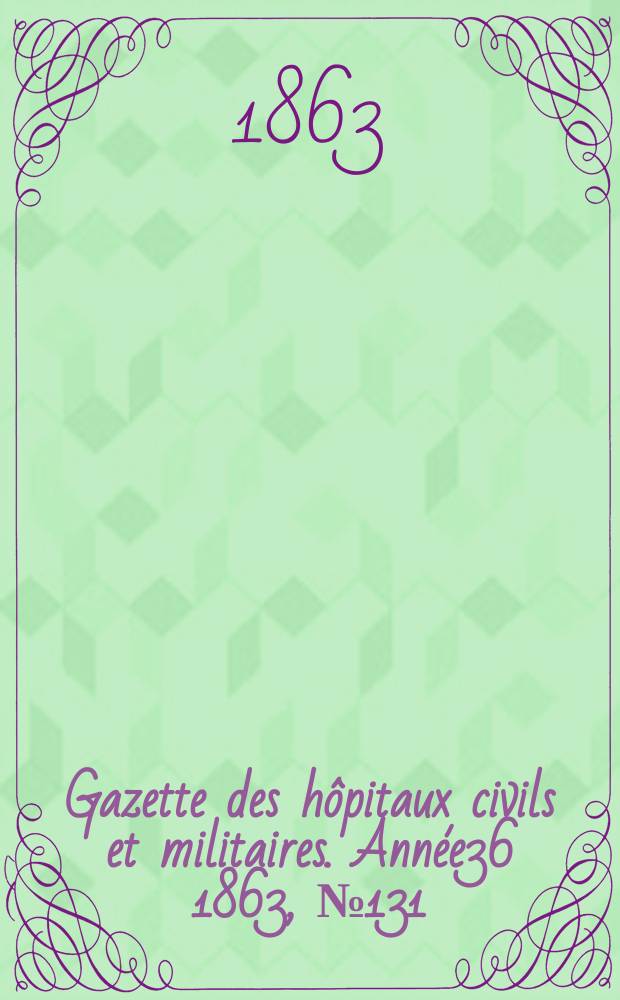 Gazette des hôpitaux civils et militaires. Année36 1863, №131