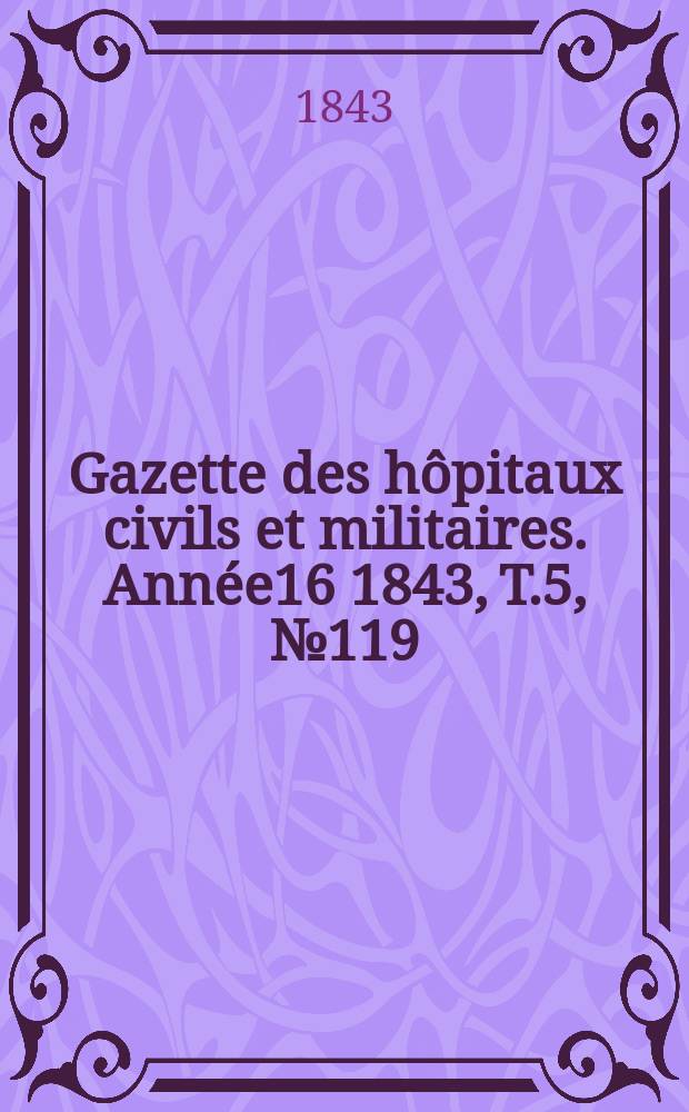 Gazette des hôpitaux civils et militaires. Année16 1843, T.5, №119