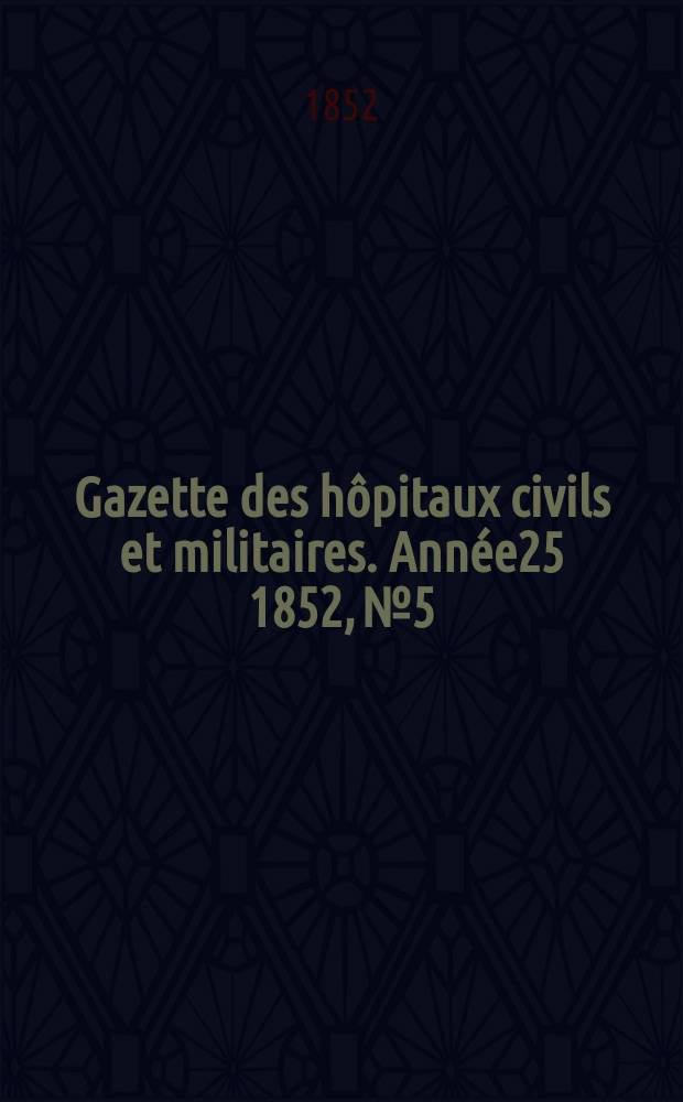 Gazette des hôpitaux civils et militaires. Année25 1852, №5