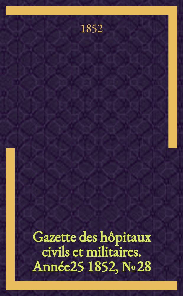 Gazette des hôpitaux civils et militaires. Année25 1852, №28