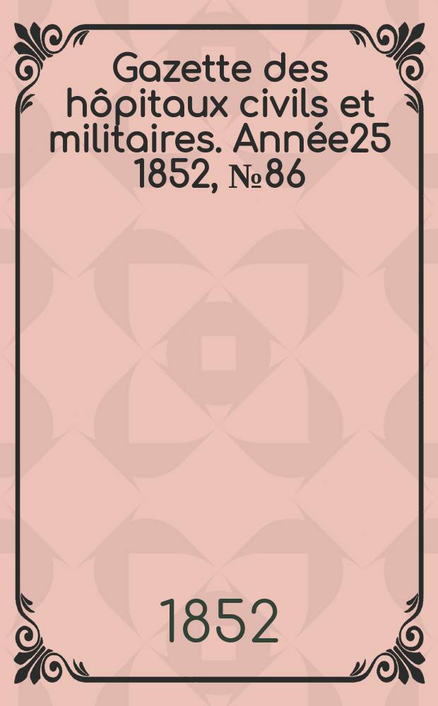 Gazette des hôpitaux civils et militaires. Année25 1852, №86