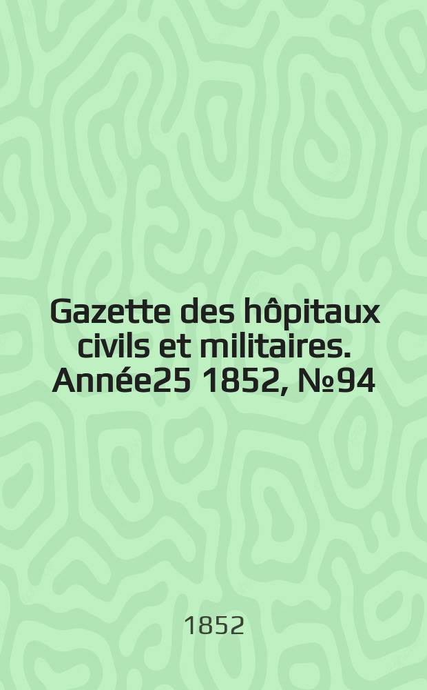 Gazette des hôpitaux civils et militaires. Année25 1852, №94