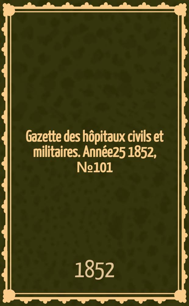 Gazette des hôpitaux civils et militaires. Année25 1852, №101