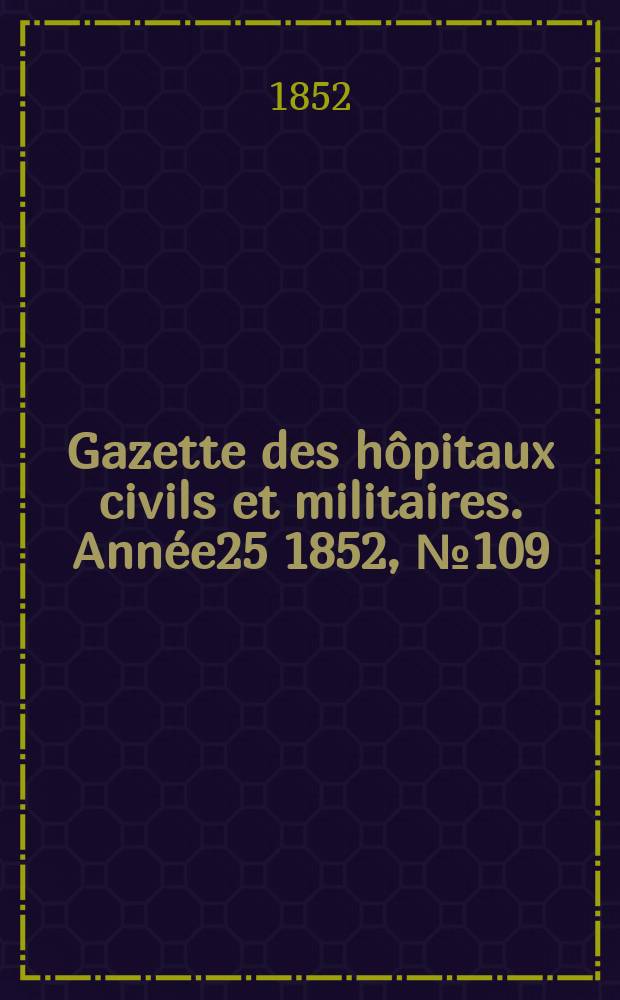 Gazette des hôpitaux civils et militaires. Année25 1852, №109
