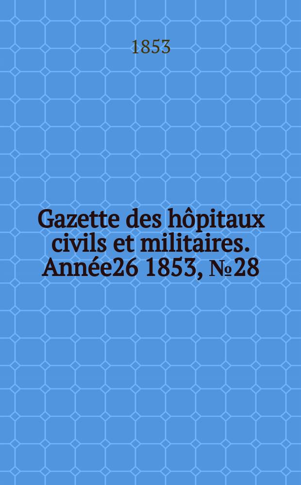 Gazette des hôpitaux civils et militaires. Année26 1853, №28