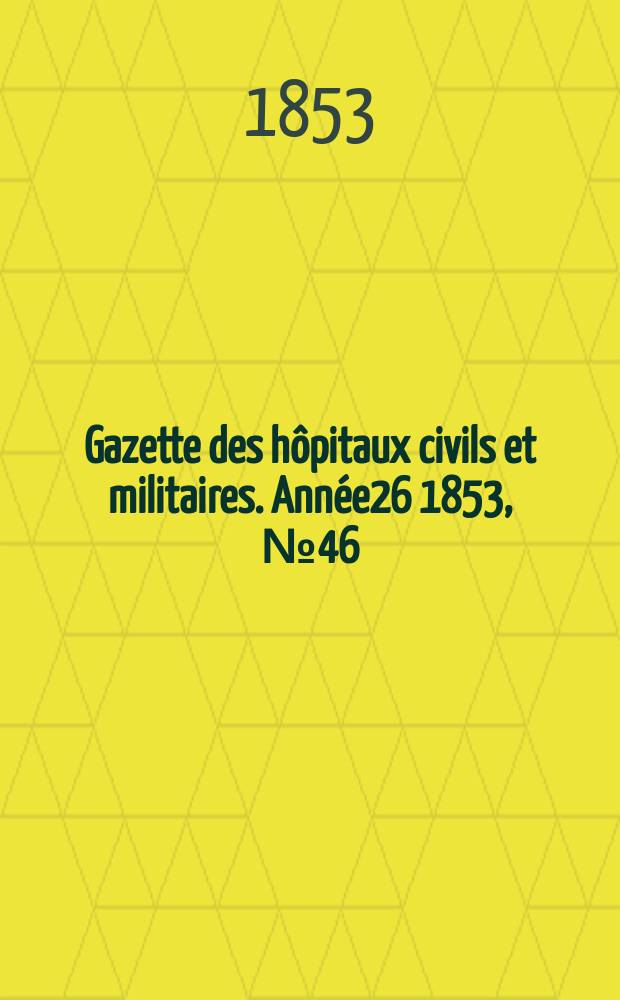 Gazette des hôpitaux civils et militaires. Année26 1853, №46