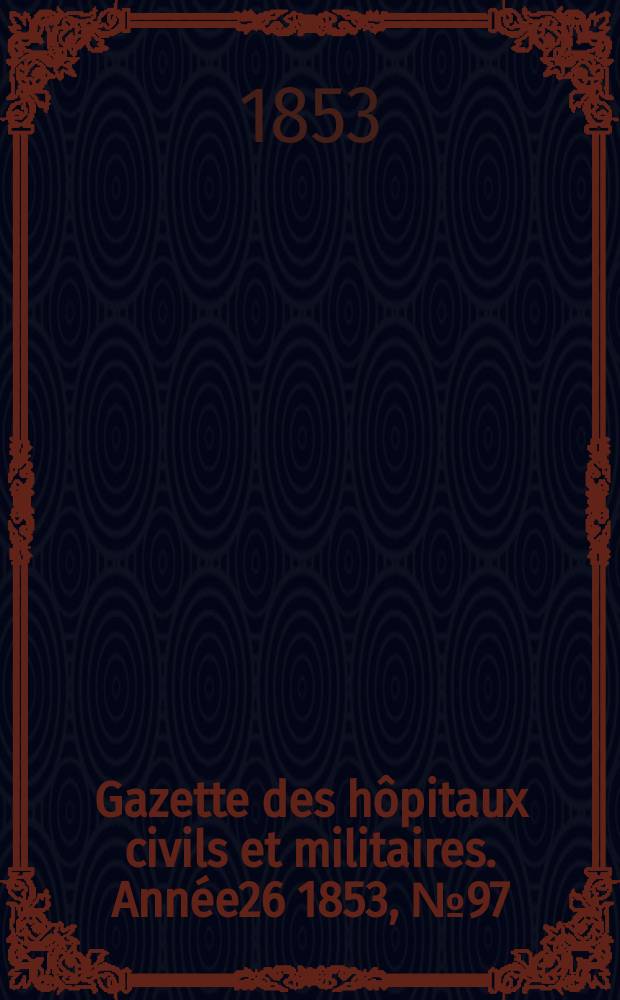 Gazette des hôpitaux civils et militaires. Année26 1853, №97