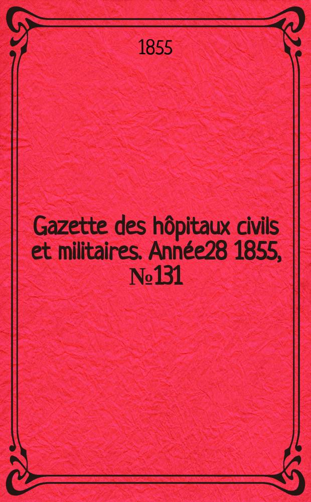 Gazette des hôpitaux civils et militaires. Année28 1855, №131