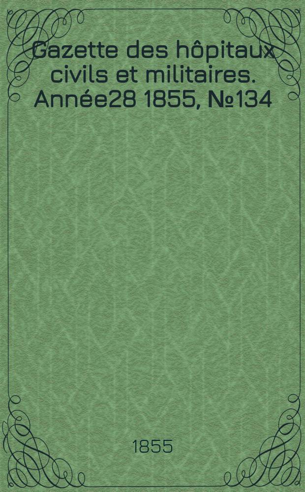 Gazette des hôpitaux civils et militaires. Année28 1855, №134