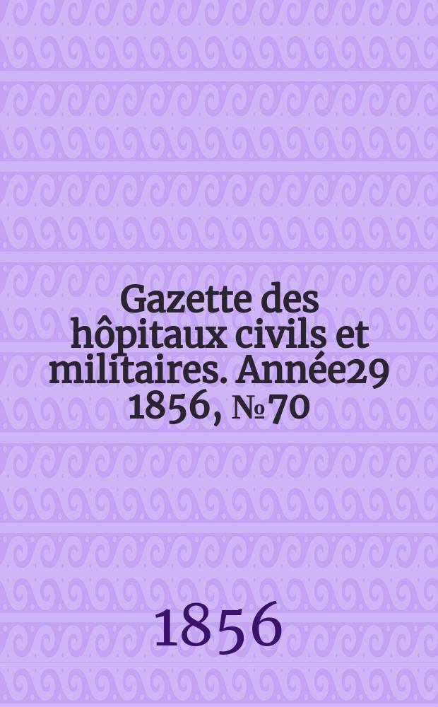 Gazette des hôpitaux civils et militaires. Année29 1856, №70