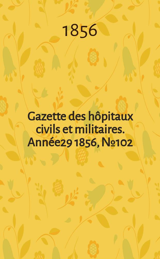 Gazette des hôpitaux civils et militaires. Année29 1856, №102