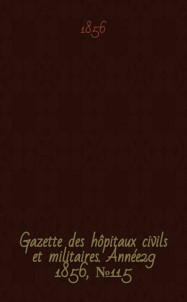 Gazette des hôpitaux civils et militaires. Année29 1856, №115