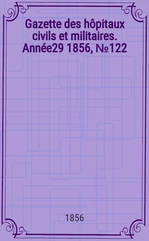 Gazette des hôpitaux civils et militaires. Année29 1856, №122