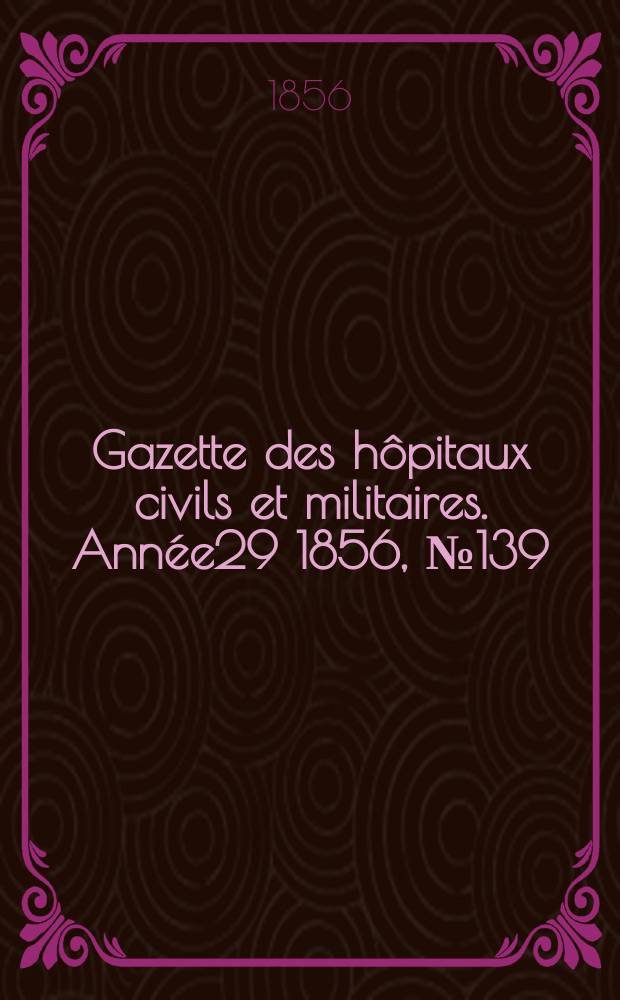 Gazette des hôpitaux civils et militaires. Année29 1856, №139